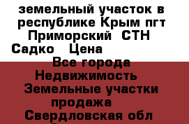 земельный участок в республике Крым пгт Приморский  СТН  Садко › Цена ­ 1 250 000 - Все города Недвижимость » Земельные участки продажа   . Свердловская обл.,Заречный г.